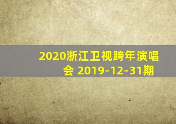 2020浙江卫视跨年演唱会 2019-12-31期